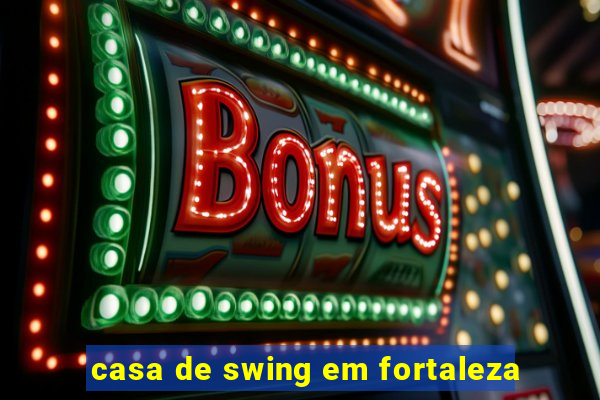 casa de swing em fortaleza