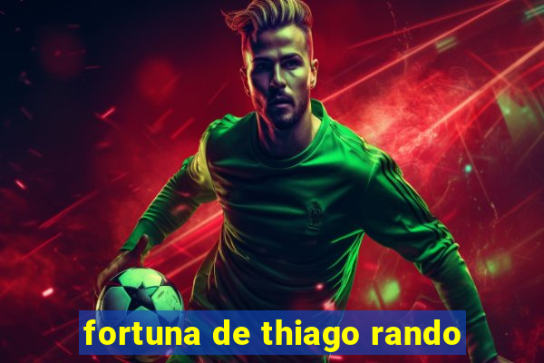 fortuna de thiago rando