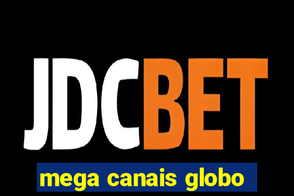 mega canais globo