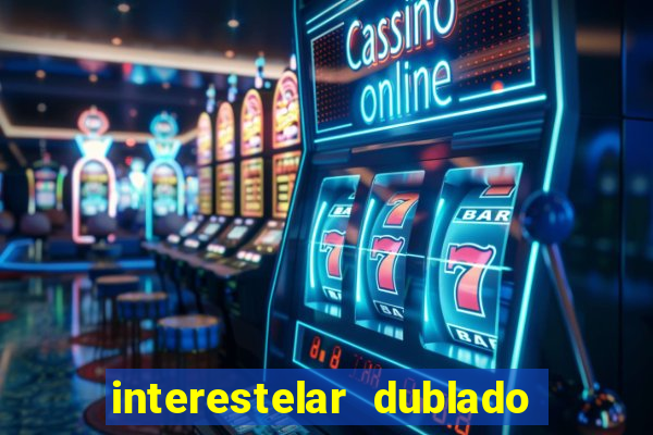 interestelar dublado 4k interestelar filme completo dublado 4k