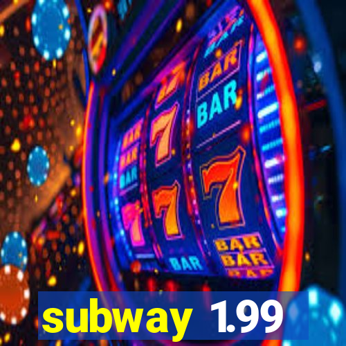 subway 1.99