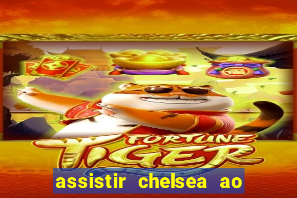 assistir chelsea ao vivo futemax