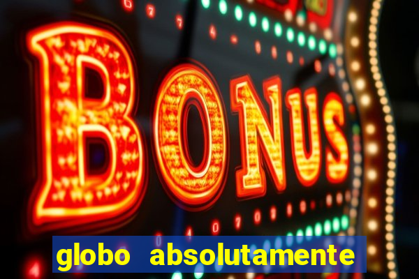 globo absolutamente tudo com