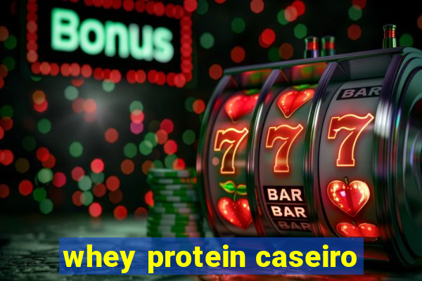 whey protein caseiro