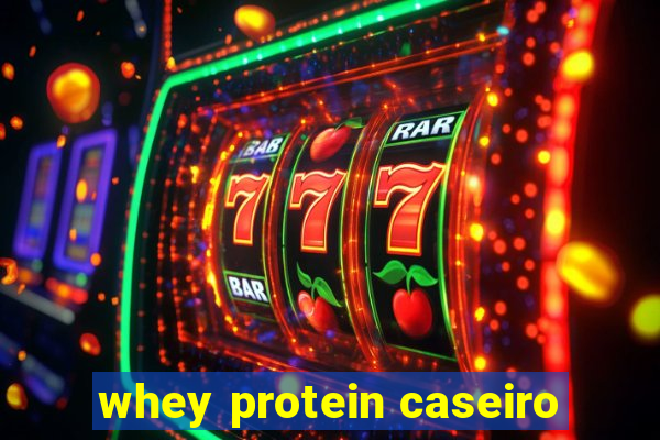 whey protein caseiro