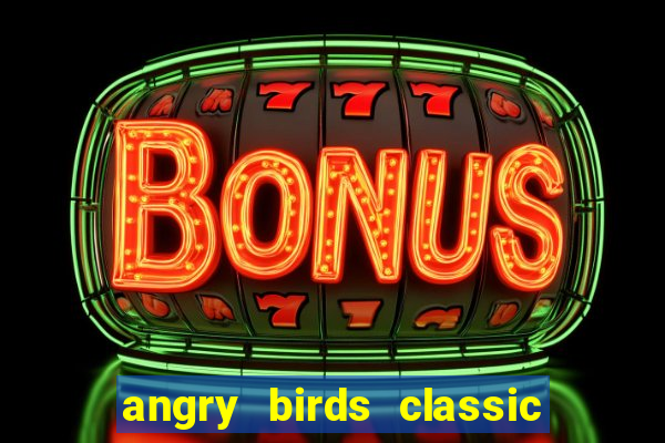 angry birds classic 1.0 apk