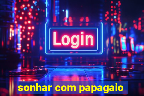 sonhar com papagaio