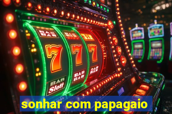 sonhar com papagaio