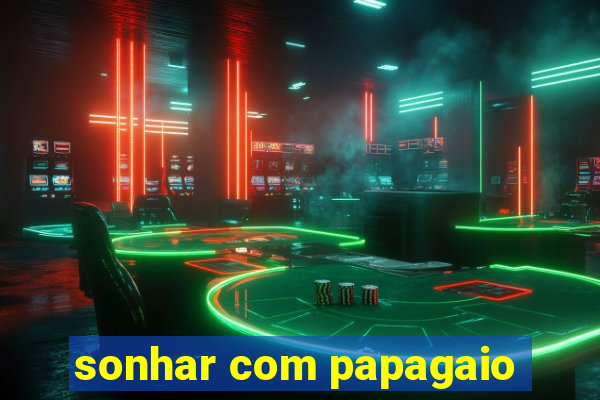 sonhar com papagaio