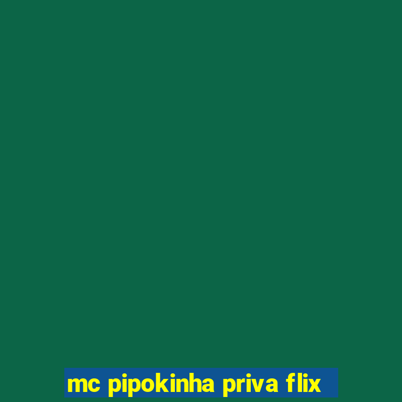 mc pipokinha priva flix