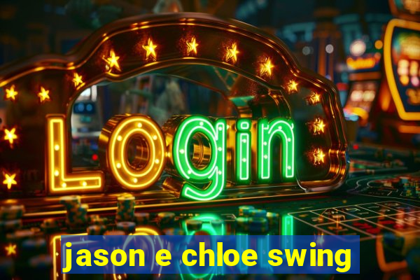 jason e chloe swing