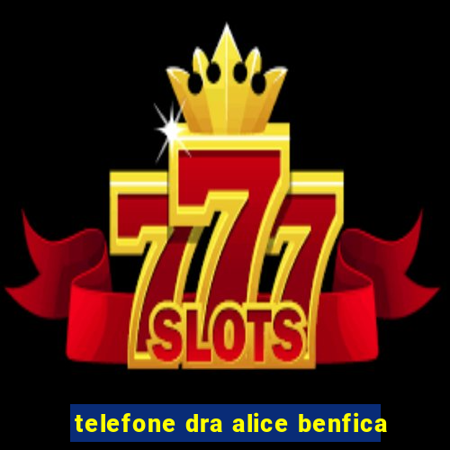 telefone dra alice benfica