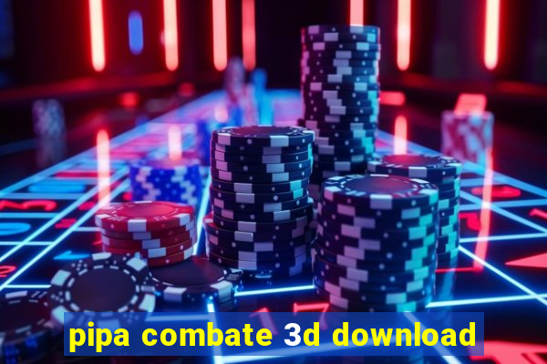 pipa combate 3d download