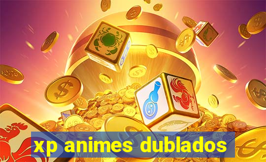 xp animes dublados