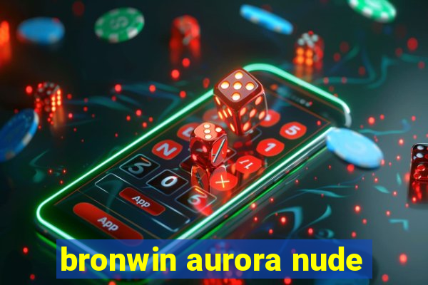 bronwin aurora nude