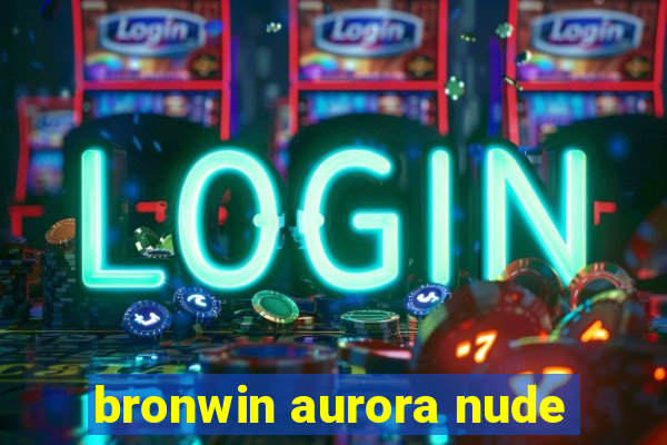 bronwin aurora nude