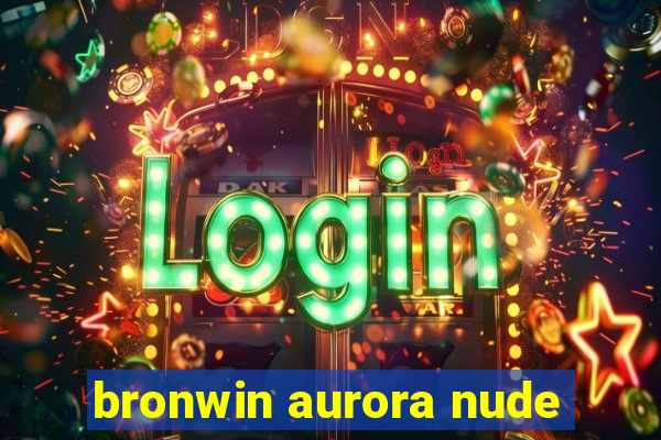 bronwin aurora nude