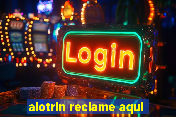 alotrin reclame aqui