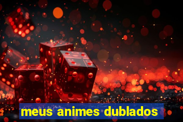 meus animes dublados