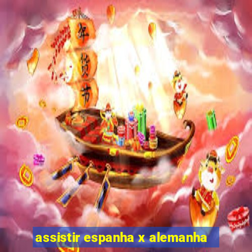 assistir espanha x alemanha