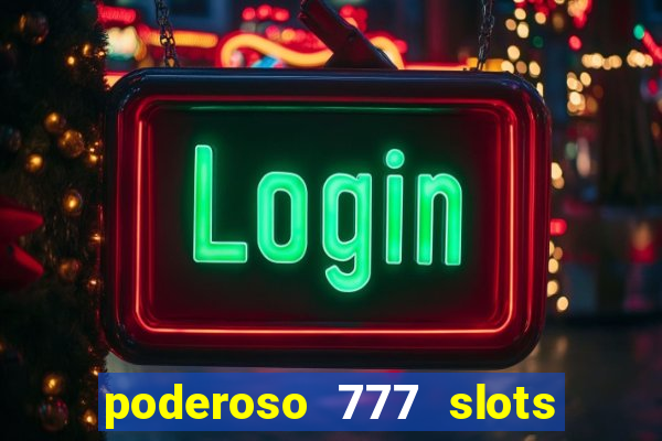 poderoso 777 slots paga mesmo