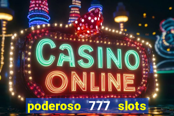 poderoso 777 slots paga mesmo