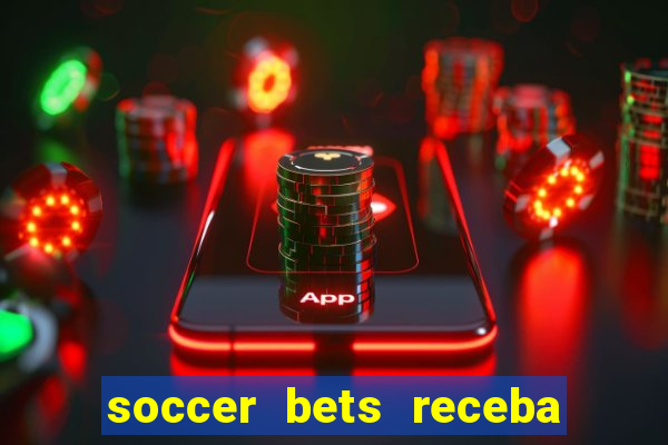 soccer bets receba seu dinheiro