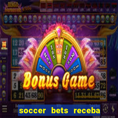 soccer bets receba seu dinheiro