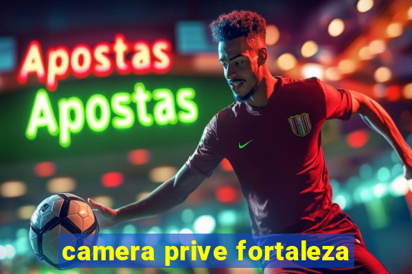 camera prive fortaleza