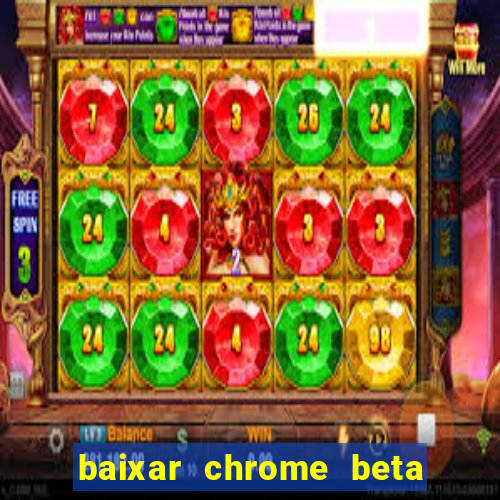 baixar chrome beta para pc