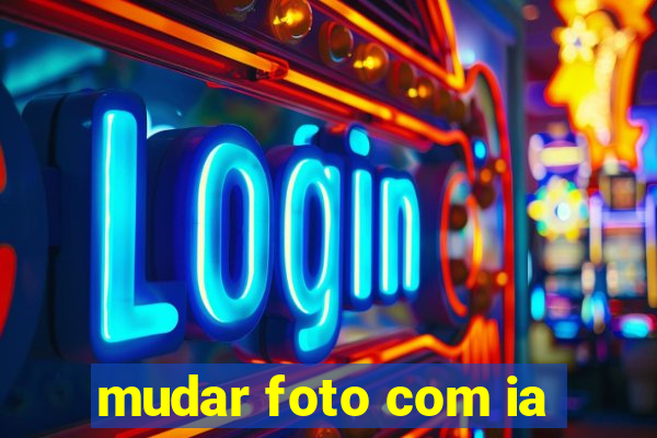 mudar foto com ia