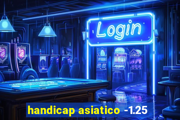 handicap asiatico -1.25