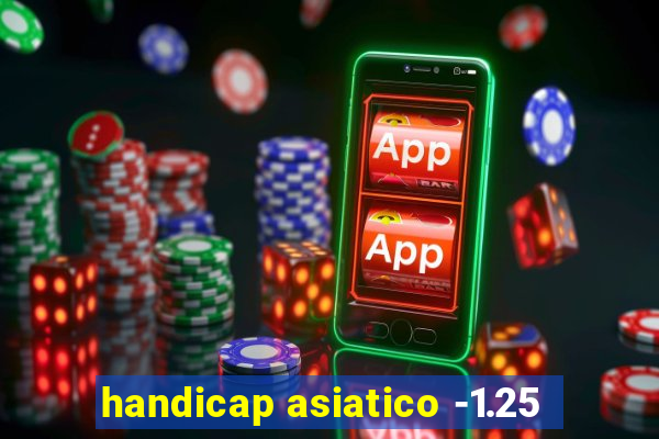 handicap asiatico -1.25