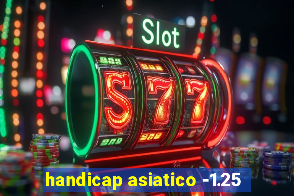 handicap asiatico -1.25