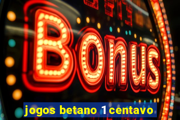 jogos betano 1 centavo