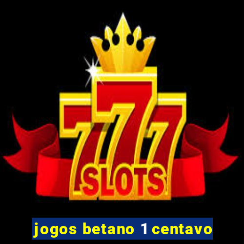 jogos betano 1 centavo