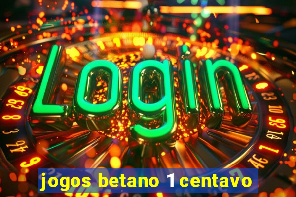 jogos betano 1 centavo