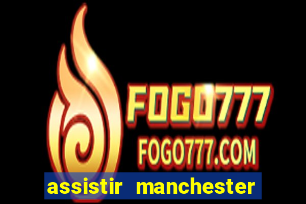 assistir manchester united ao vivo multicanais