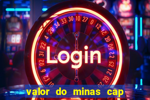 valor do minas cap dessa semana