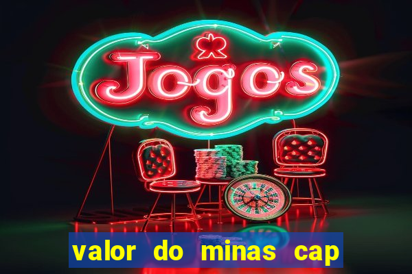 valor do minas cap dessa semana