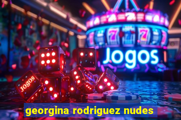 georgina rodriguez nudes