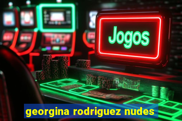 georgina rodriguez nudes