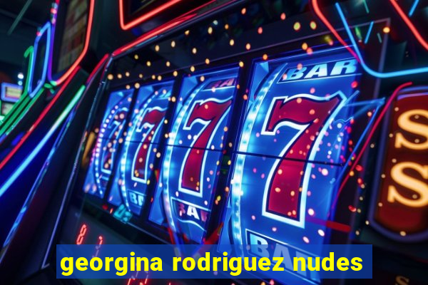 georgina rodriguez nudes