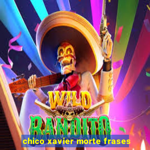 chico xavier morte frases