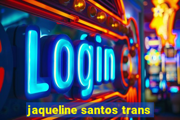 jaqueline santos trans