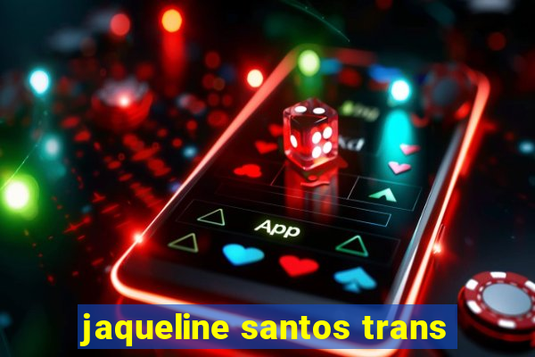 jaqueline santos trans