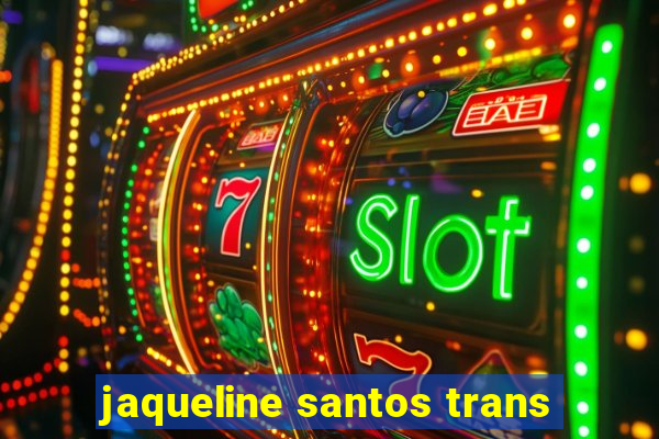 jaqueline santos trans