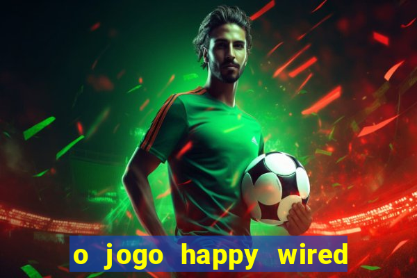 o jogo happy wired paga mesmo