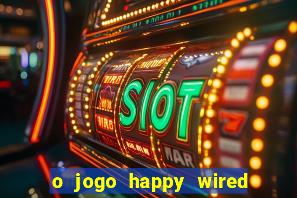 o jogo happy wired paga mesmo