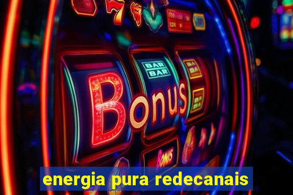 energia pura redecanais